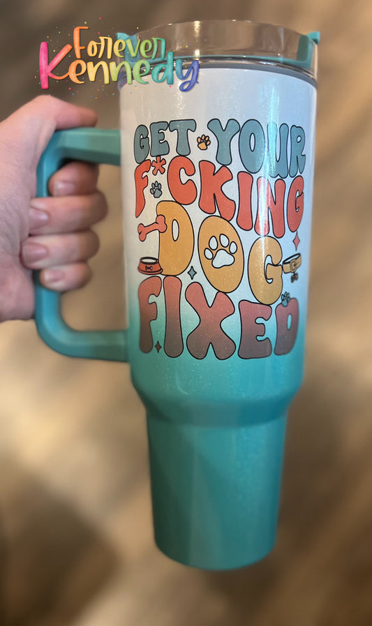 (MTO) 40oz Tumbler with handle: Get your f*cking dog fixed