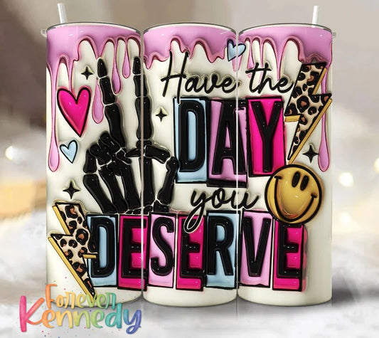 (MTO) 20oz Tumbler: Have the day you deserve